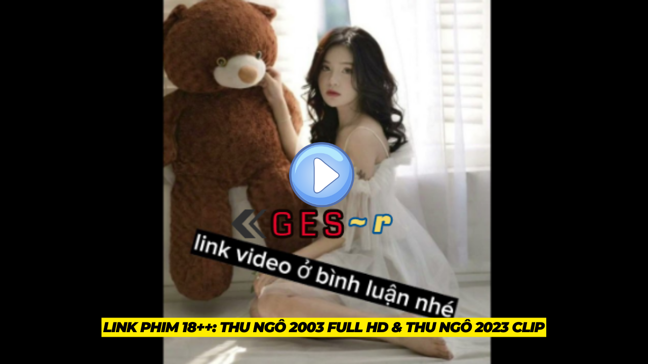 Vụ Bê Bối Clip Nóng Thu Ngô 2003 Câu Chuyện Đằng Sau Sự Rúng Động